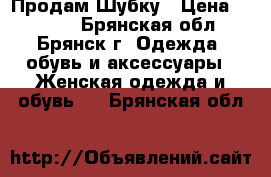 Продам Шубку › Цена ­ 7 000 - Брянская обл., Брянск г. Одежда, обувь и аксессуары » Женская одежда и обувь   . Брянская обл.